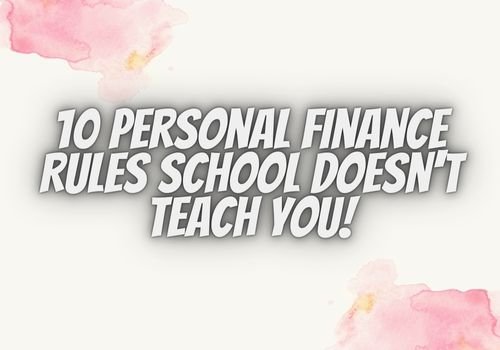 10 Personal Finance Rules School Doesn’t Teach You!