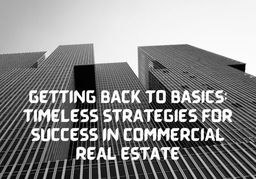 Getting Back to Basics: Timeless Strategies for Success in Commercial Real Estate